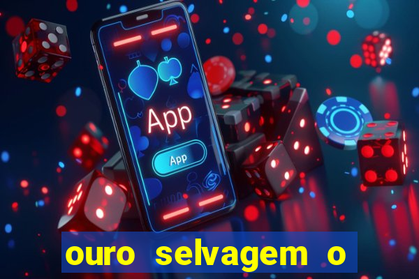 ouro selvagem o que aconteceu na vida